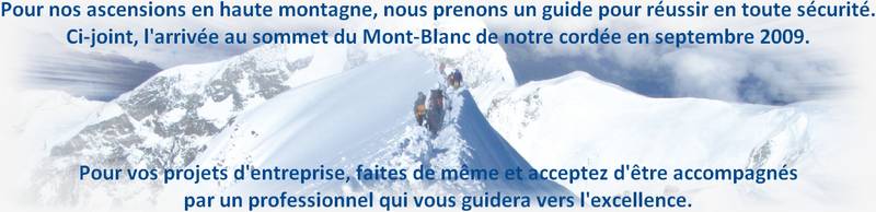 Pour nos ascensions en haute montagne, nous prenons un guide pour réussir en toute sécurité. Ci-joint, l'arrivée au sommet du Mont-Blanc de notre cordée en septembre 2009.   Pour vos projets d'entreprise, faites de même et acceptez d'être accompagnés par un professionnel qui vous guidera vers l'excellence.